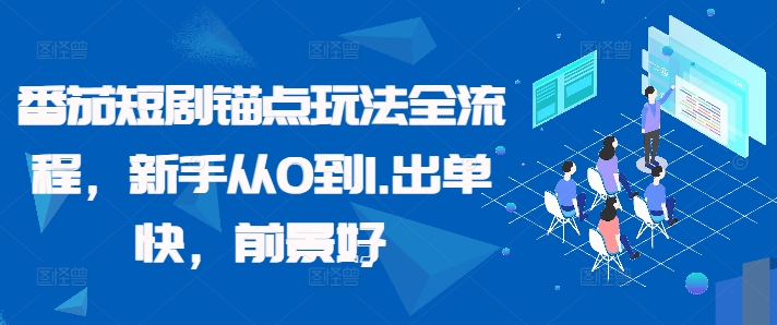 番茄短剧锚点玩法全流程，新手从0到1，出单快，前景好-源码天堂