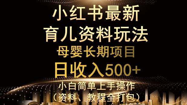独特小红书母婴资料玩法，详细操作+变现逻辑，轻松日入500+-源码天堂
