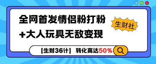 【生财36计】全网首发情侣粉打粉+大人玩具无敌变现-源码天堂