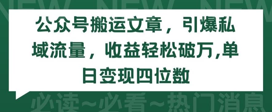 公众号搬运文章，引爆私域流量，收益轻松破万，单日变现四位数【揭秘】-源码天堂