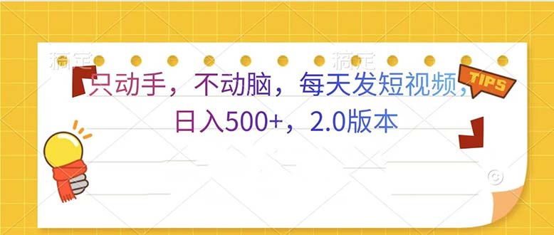 只动手，不动脑，每天发发视频日入500+  2.0版本-源码天堂