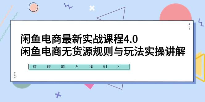 闲鱼电商最新实战课程4.0：闲鱼电商无货源规则与玩法实操讲解！-源码天堂