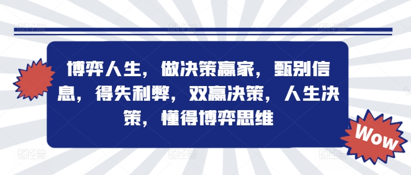 博弈人生，做决策赢家，甄别信息，得失利弊，双赢决策，人生决策，懂得博弈思维-源码天堂