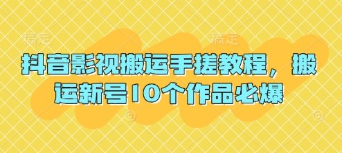 抖音影视搬运手搓教程，搬运新号10个作品必爆-源码天堂