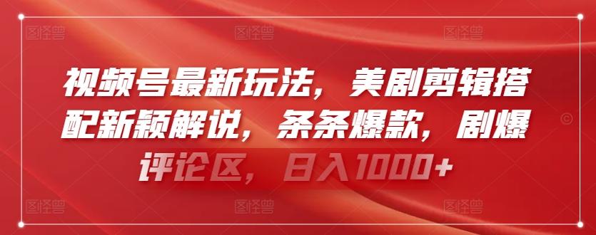 视频号最新玩法，美剧剪辑搭配新颖解说，条条爆款，剧爆评论区，日入1000+【揭秘】-源码天堂