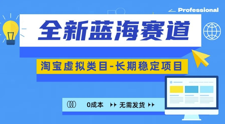 全新蓝海赛道，淘宝虚拟类目，长期稳定，可矩阵且放大-源码天堂
