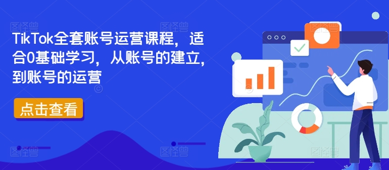 TikTok全套账号运营课程，适合0基础学习，从账号的建立，到账号的运营-源码天堂