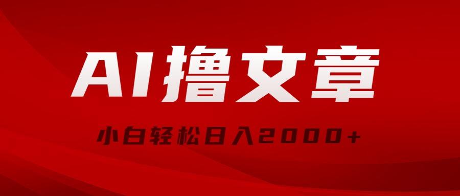 AI撸文章，最新分发玩法，当天见收益，小白轻松日入2000+-源码天堂
