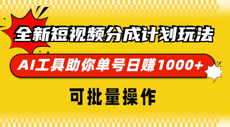 全新短视频分成计划玩法，AI 工具助你单号日赚 1000+，可批量操作-源码天堂