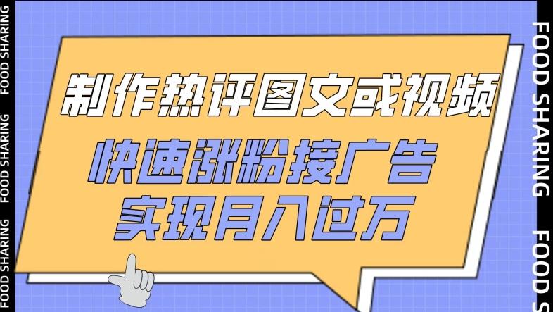 制作热评图文或视频，快速涨粉接广告，实现月入过万【揭秘】-源码天堂
