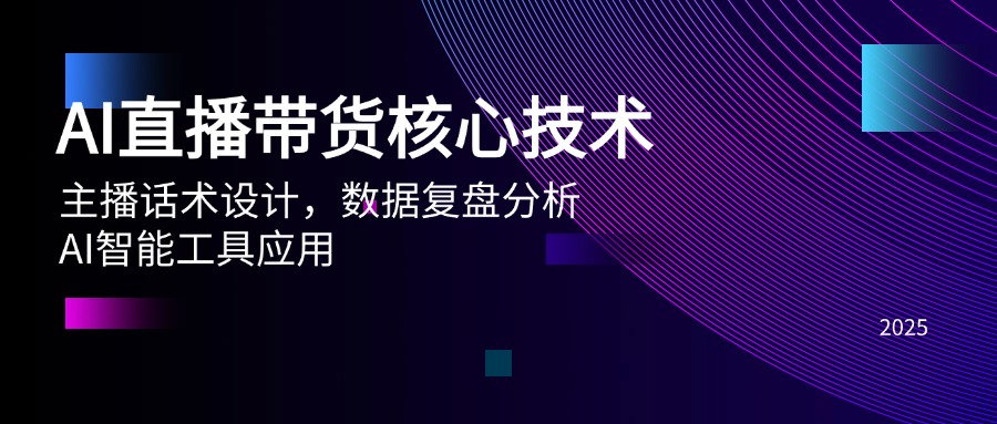 AI直播带货核心技术，主播话术设计，数据复盘分析，AI智能工具应用-源码天堂