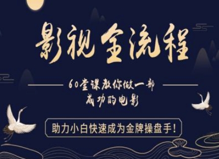 【影视全流程】教你做一部成功的电影，助力小白快速成为金牌操盘手-源码天堂