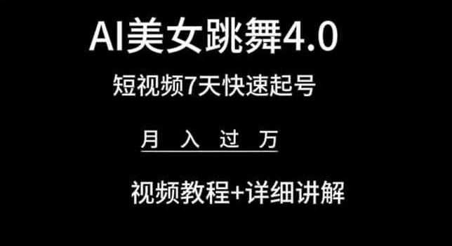 AI美女跳舞4.0，短视频7天快速起号，月入过万 视频教程+详细讲解【揭秘】-源码天堂