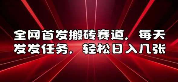 全网首发搬砖赛道，每天发发任务，轻松日入几张【揭秘】-源码天堂