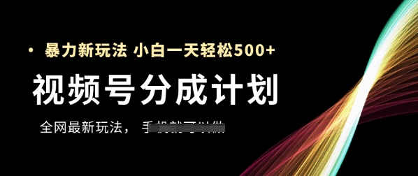 视频号分成计划，全网最暴力玩法，新手一天也能轻松5张+-源码天堂