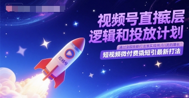 视频号直播底层逻辑和投放计划，短视频微付费撬短引最新打法-源码天堂