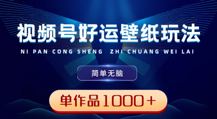 视频号好运壁纸玩法,简单无脑,发一个爆一个,单作品收益1000+-源码天堂
