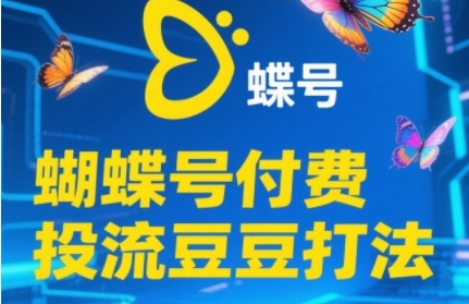 2025蝴蝶号付费投流豆豆打法，助新手快速掌握付费流量撬动自然流的核心玩法-源码天堂