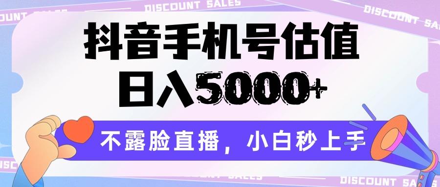 抖音手机号估值，日入5000+，不露脸直播，小白秒上手-源码天堂