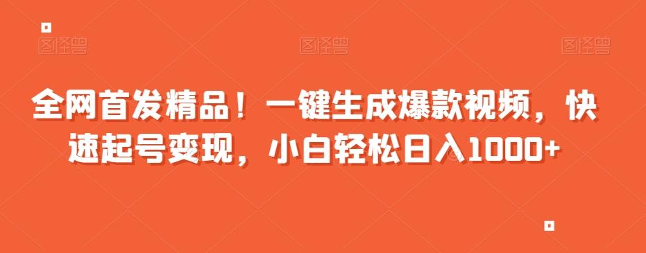 全网首发精品！一键生成爆款视频，快速起号变现，小白轻松日入1000+【揭秘】-源码天堂