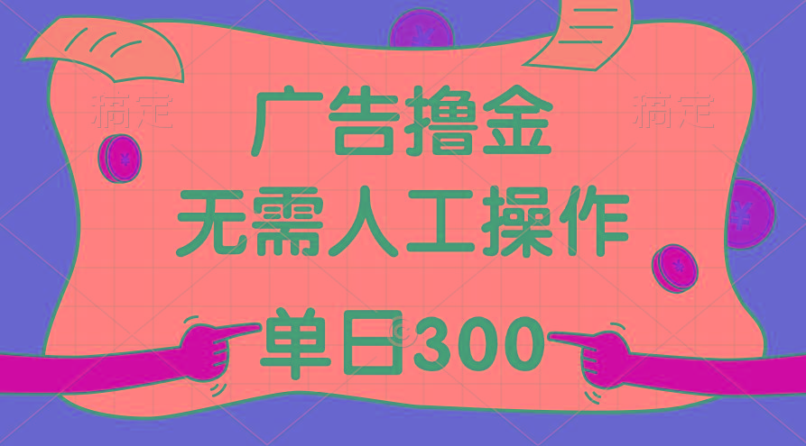 最新教程！广告撸金，无需人工操作，单日收入300+-源码天堂