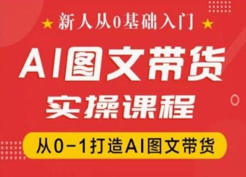 新人从0基础入门，抖音AI图文带货实操课程，从0-1打造AI图文带货-源码天堂