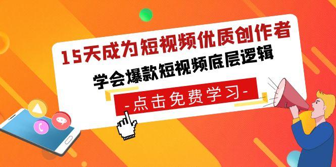 15天成为短视频优质创作者，学会爆款短视频底层逻辑-源码天堂