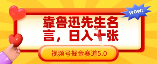 靠鲁迅先生名言，日入数张，视频号掘金赛道5.0-源码天堂