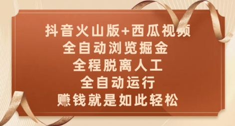 抖音火山版+西瓜视频双平台，全自动浏览掘金 ，全程脱离人工，全自动运行，挣米就是如此轻松【揭秘】-源码天堂