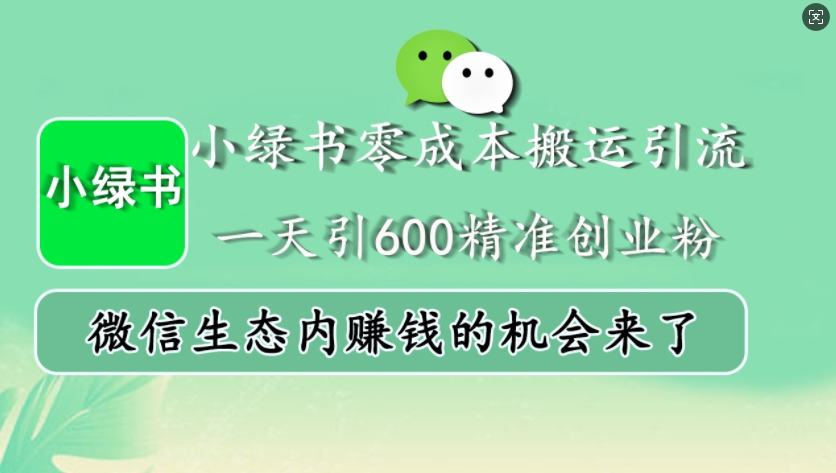 小绿书零成本搬运引流，一天引600精准创业粉，微信生态内赚钱的机会来了-源码天堂