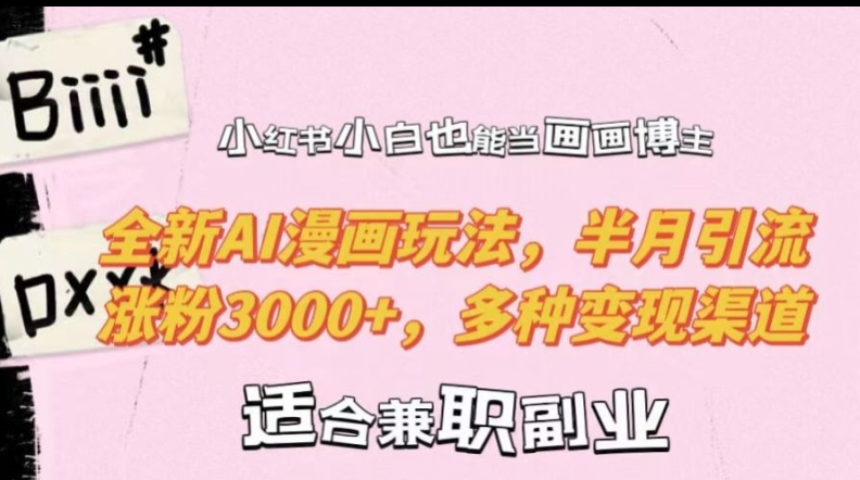 小红书小白也能当画画博主，全新AI漫画玩法，半月引流涨粉3000+，多种变现渠道【揭秘】-源码天堂