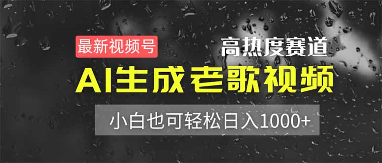 （14303期）最新视频号高热度赛道！AI生成老歌视频，小白也可轻松日入1000+-源码天堂