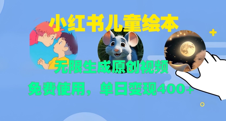 小红书儿童绘本，无限生成原创视频，免费使用，单日变现400+-源码天堂