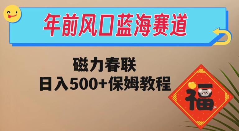 年前风口蓝海赛道，磁力春联，日入500+保姆教程-源码天堂
