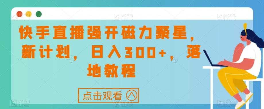快手直播强开磁力聚星，新计划，日入300+，落地教程-源码天堂