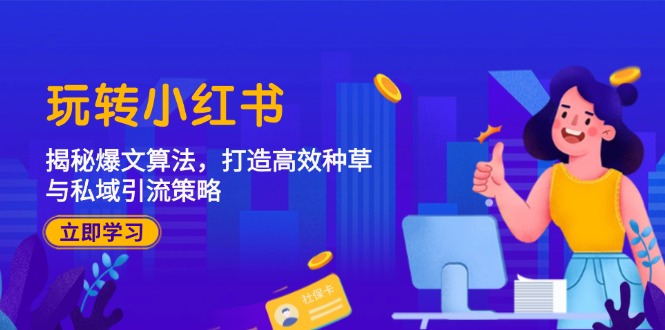 玩转小红书：揭秘爆文算法，打造高效种草与私域引流策略-源码天堂