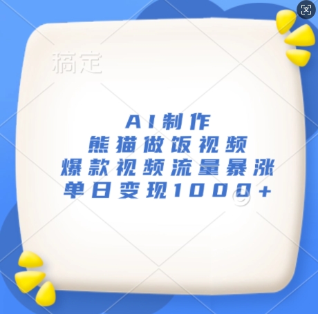 AI制作熊猫做饭视频，爆款视频流量暴涨，单日变现1k-源码天堂