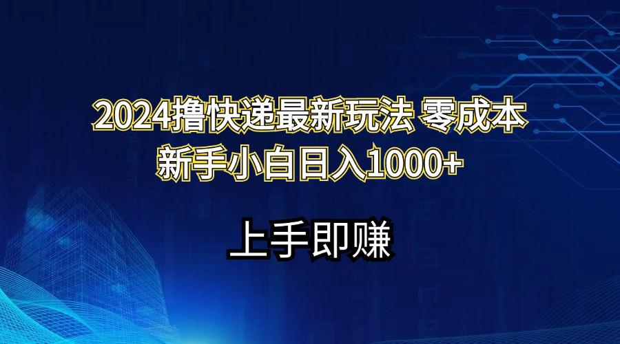 2024撸快递最新玩法零成本新手小白日入1000+-源码天堂