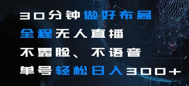 30分钟做好布局全程无人直播，不露脸不语音单号轻松日入300+-源码天堂