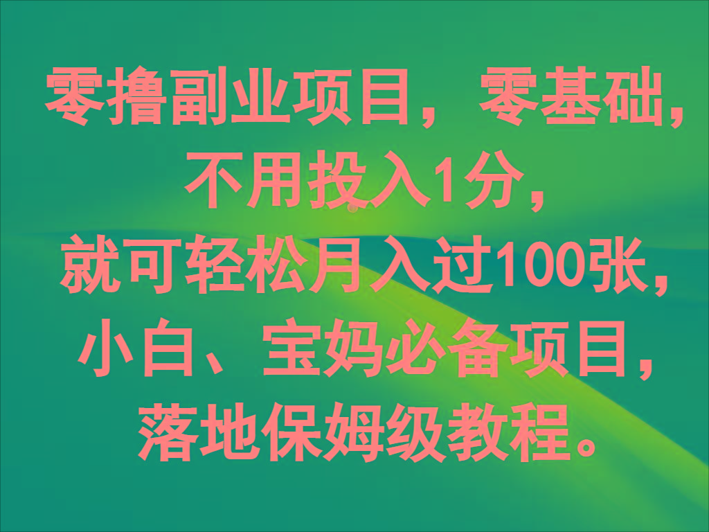 零撸副业项目，零基础，不用投入1分，就可轻松月入过100张，小白、宝妈必备项目-源码天堂