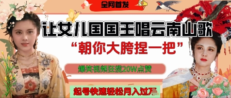让女儿国国王开口唱云南山歌“朝你大胯捏一把”，爆笑视频狂揽点赞20W点赞，熟练后起号快轻松月入过W-源码天堂