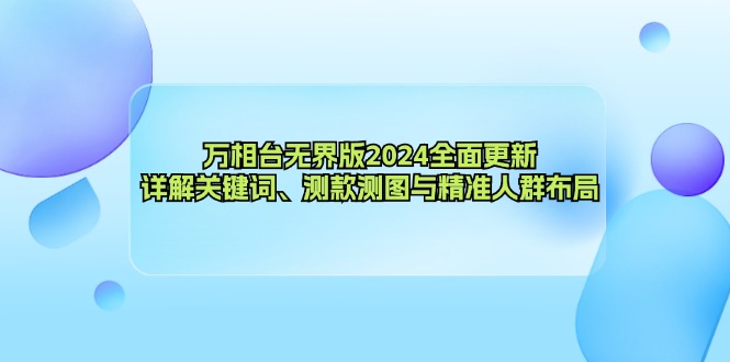 万相台无界版2024全面更新，详解关键词、测款测图与精准人群布局-源码天堂