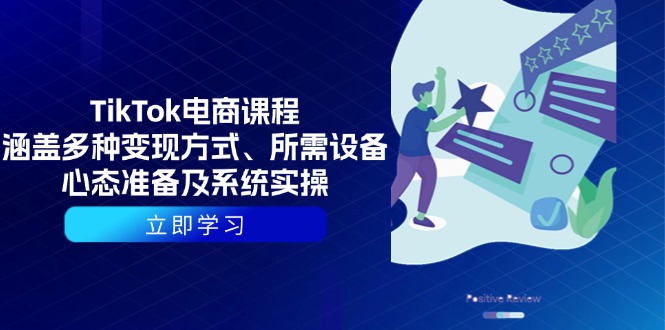 TikTok电商课程：涵盖多种变现方式、所需设备、心态准备及系统实操-源码天堂