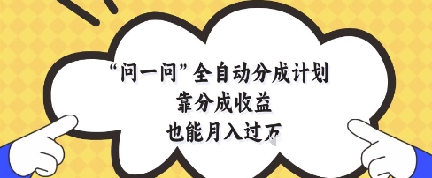 问一问全自动分成计划，靠分成收益也能月入过1W【揭秘】-源码天堂