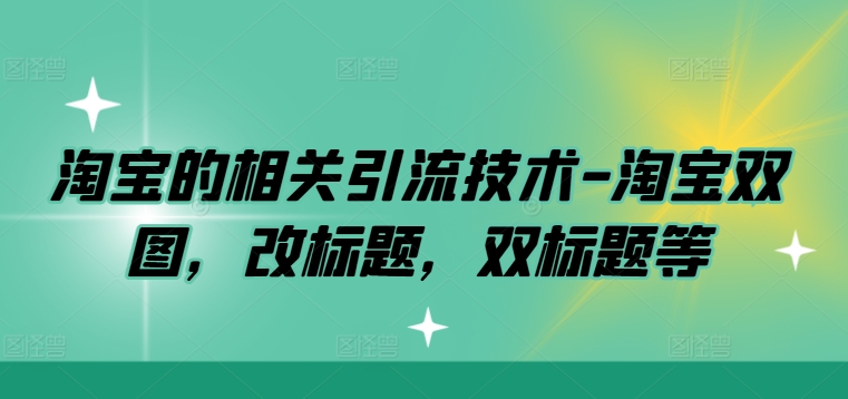 淘宝的相关引流技术-淘宝双图，改标题，双标题等-源码天堂