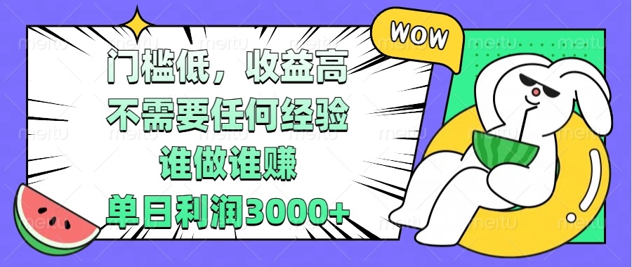 门槛低，收益高，不需要任何经验，谁做谁赚，单日利润3000+-源码天堂