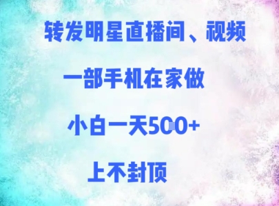 转发明星直播间、视频，一部手机在家做，小白一天多张，上不封顶-源码天堂
