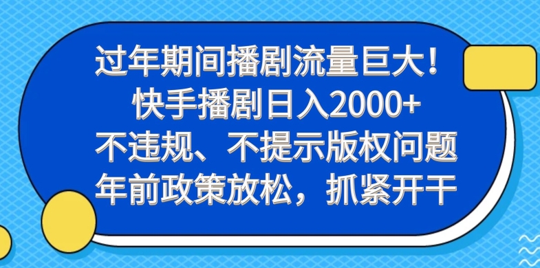 过年期间播剧流量巨大！快手播剧日入2000+，不违规、不提示版权问题，年前政策放松，抓紧开干-源码天堂