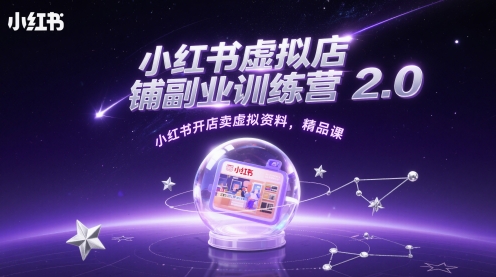 小红书虚拟店铺副业训练营2.0，小红书开店卖虚拟资料，精品课-源码天堂
