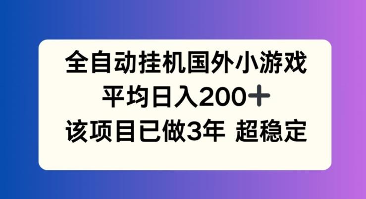 全自动挂机国外小游戏，平均日入200+，此项目已经做了3年 稳定持久【揭秘】-源码天堂